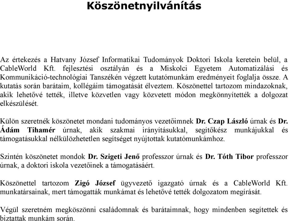 A kutatás során barátaim, kollégáim támogatását élveztem. Köszönettel tartozom mindazoknak, akik lehetővé tették, illetve közvetlen vagy közvetett módon megkönnyítették a dolgozat elkészülését.