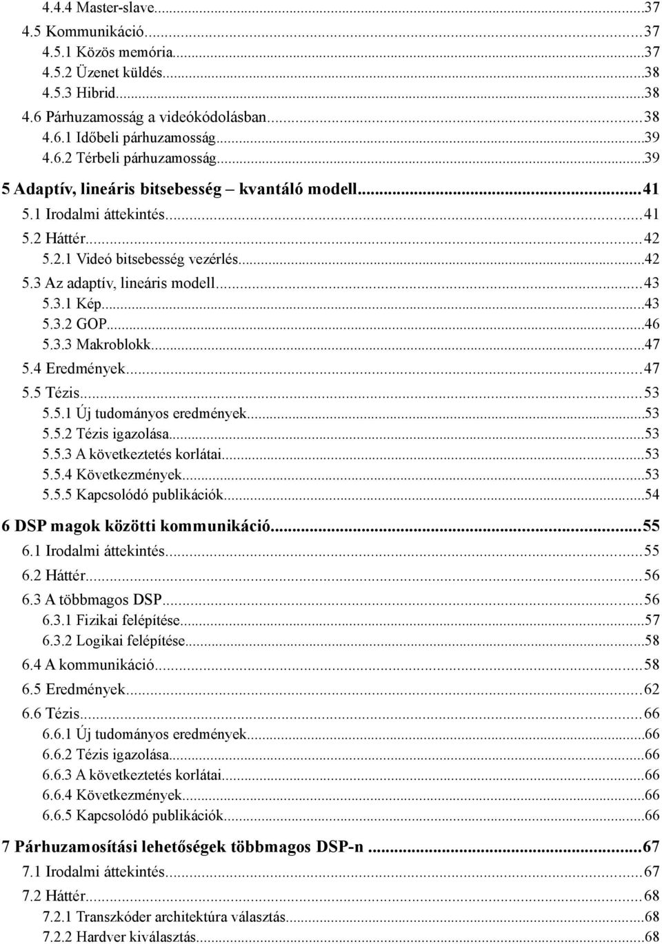 ..46 5.3.3 Makroblokk...47 5.4 Eredmények...47 5.5 Tézis...53 5.5.1 Új tudományos eredmények...53 5.5.2 Tézis igazolása...53 5.5.3 A következtetés korlátai...53 5.5.4 Következmények...53 5.5.5 Kapcsolódó publikációk.
