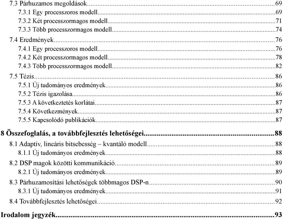 ..87 8 Összefoglalás, a továbbfejlesztés lehetőségei...88 8.1 Adaptív, lineáris bitsebesség kvantáló modell...88 8.1.1 Új tudományos eredmények...88 8.2 DSP magok közötti kommunikáció...89 8.