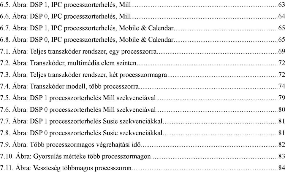 Ábra: Teljes transzkóder rendszer, két processzormagra...72 7.4. Ábra: Transzkóder modell, több processzorra...74 7.5. Ábra: DSP 1 processzorterhelés Mill szekvenciával...79 7.6.