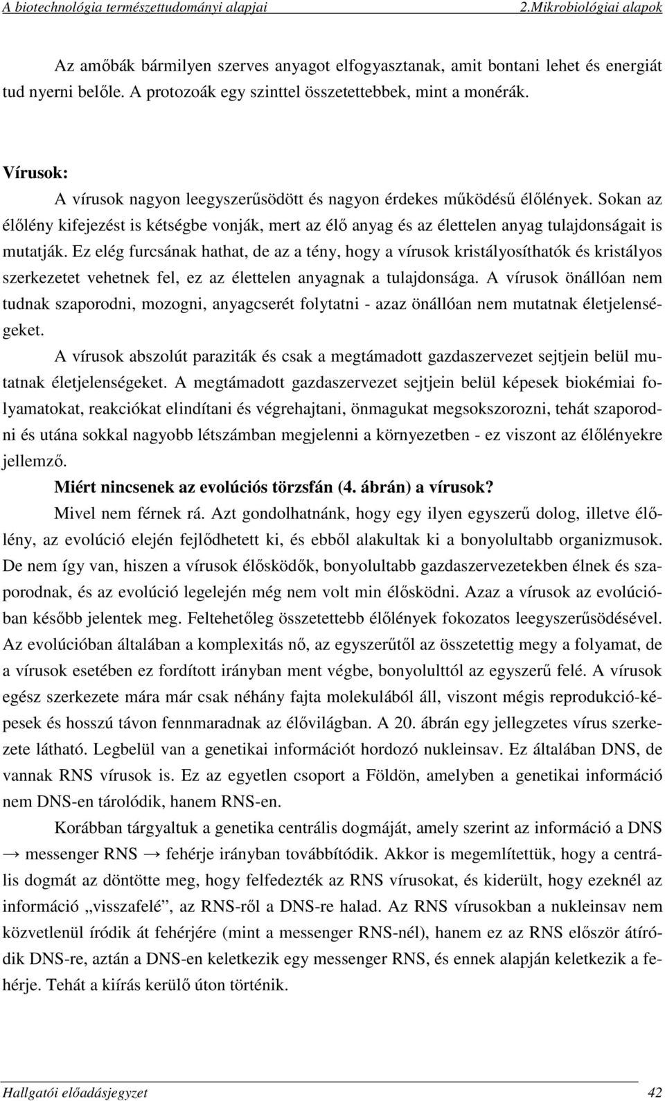 Ez elég furcsának hathat, de az a tény, hogy a vírusok kristályosíthatók és kristályos szerkezetet vehetnek fel, ez az élettelen anyagnak a tulajdonsága.