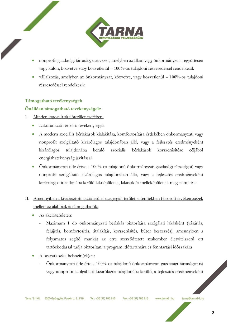 Minden jogosult akcióterület esetében: Lakófunkciót erősítő tevékenységek A modern szociális bérlakások kialakítása, komfortosítása érdekében önkormányzati vagy nonprofit szolgáltató kizárólagos