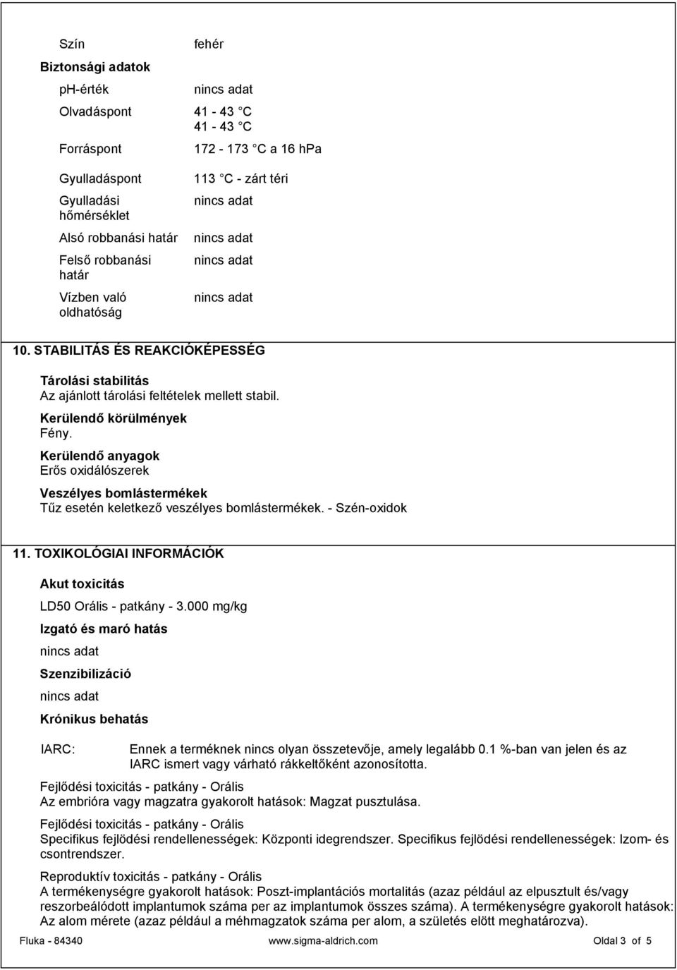 Kerülendő anyagok Erős oxidálószerek Veszélyes bomlástermékek Tűz esetén keletkező veszélyes bomlástermékek. - Szén-oxidok 11. TOXIKOLÓGIAI INFORMÁCIÓK Akut toxicitás LD50 Orális - patkány - 3.