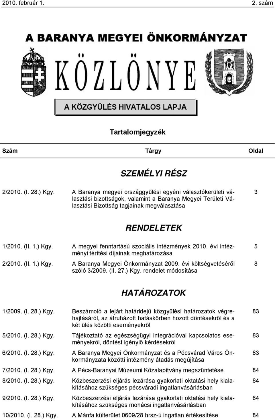 A megyei fenntartású szociális intézmények 2010. évi intézményi térítési díjainak meghatározása 2/2010. (II. 1.) Kgy. A Baranya Megyei Önkormányzat 2009. évi költségvetéséről szóló 3/2009. (II. 27.