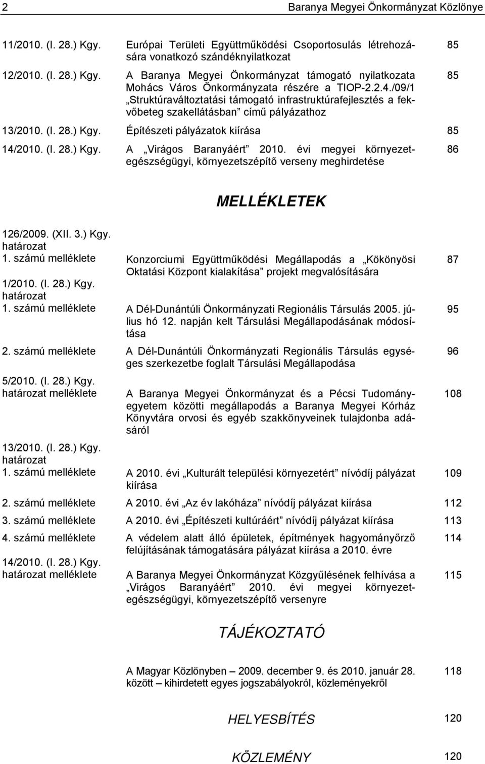 évi megyei környezetegészségügyi, 86 környezetszépítő verseny meghirdetése 85 85 MELLÉKLETEK 126/2009. (XII. 3.) Kgy. határozat 1.