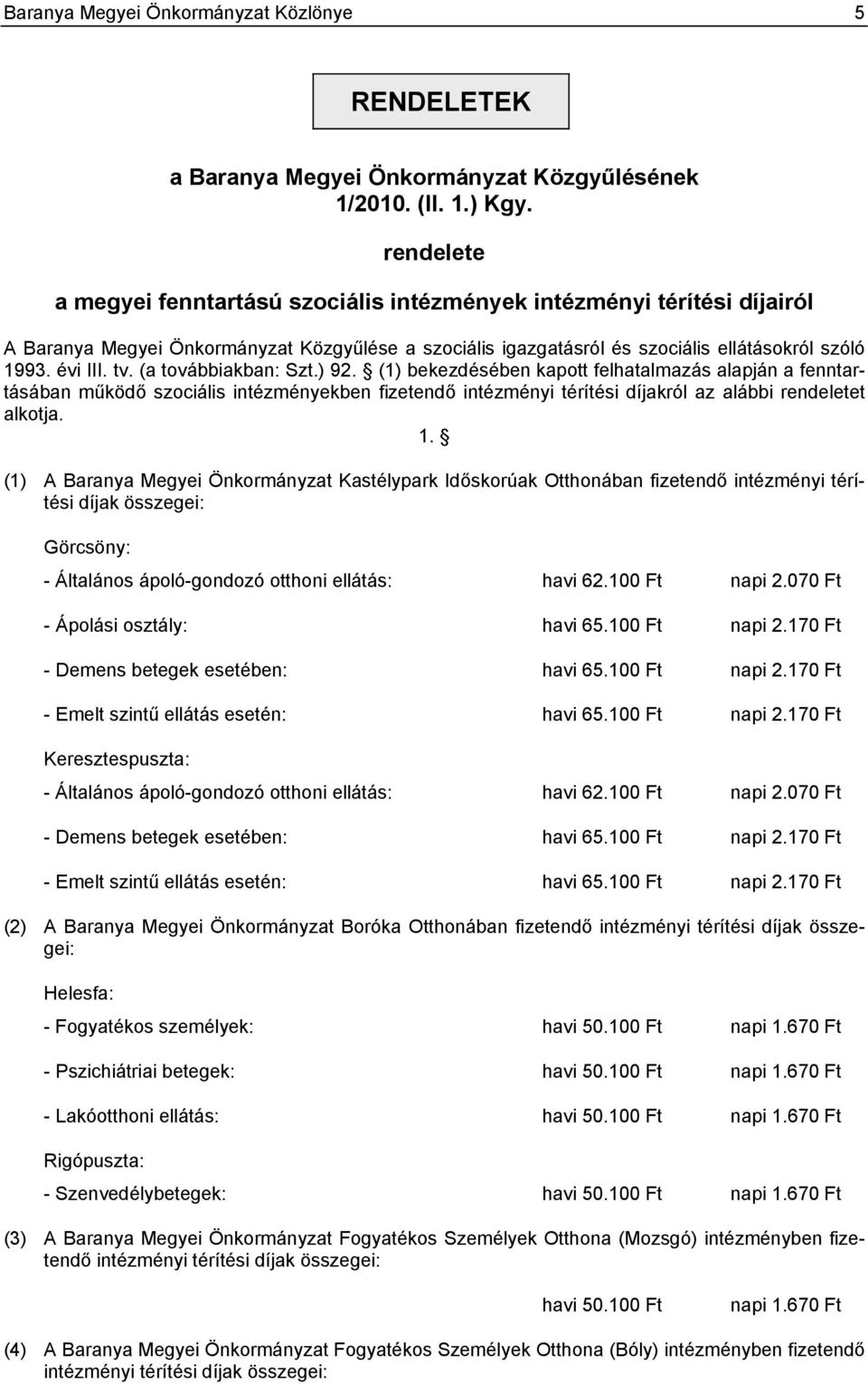 (a továbbiakban: Szt.) 92. (1) bekezdésében kapott felhatalmazás alapján a fenntartásában működő szociális intézményekben fizetendő intézményi térítési díjakról az alábbi rendeletet alkotja. 1.