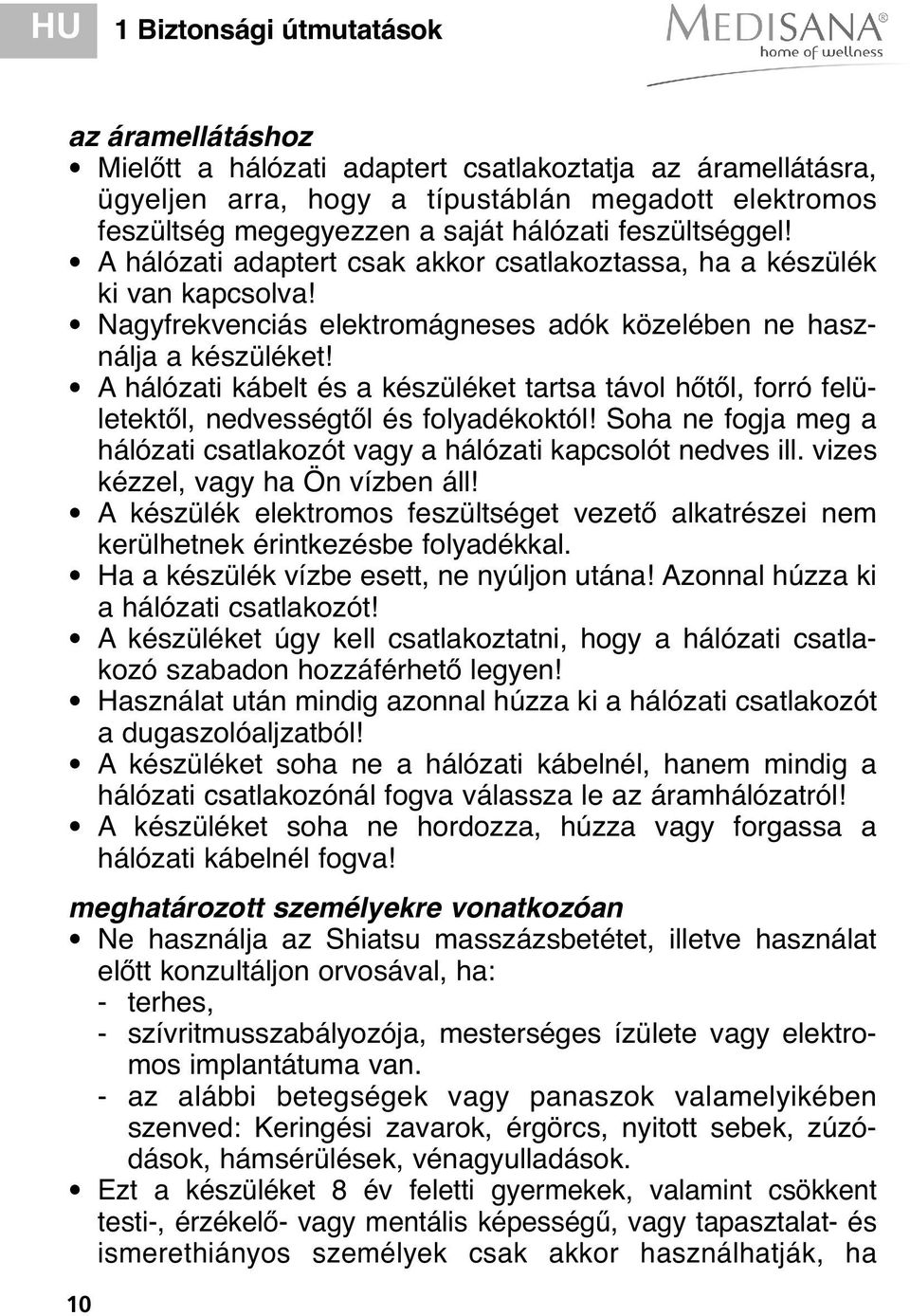 A hálózati kábelt és a készüléket tartsa távol hőtől, forró felületektől, nedvességtől és folyadékoktól! Soha ne fogja meg a hálózati csatlakozót vagy a hálózati kapcsolót nedves ill.
