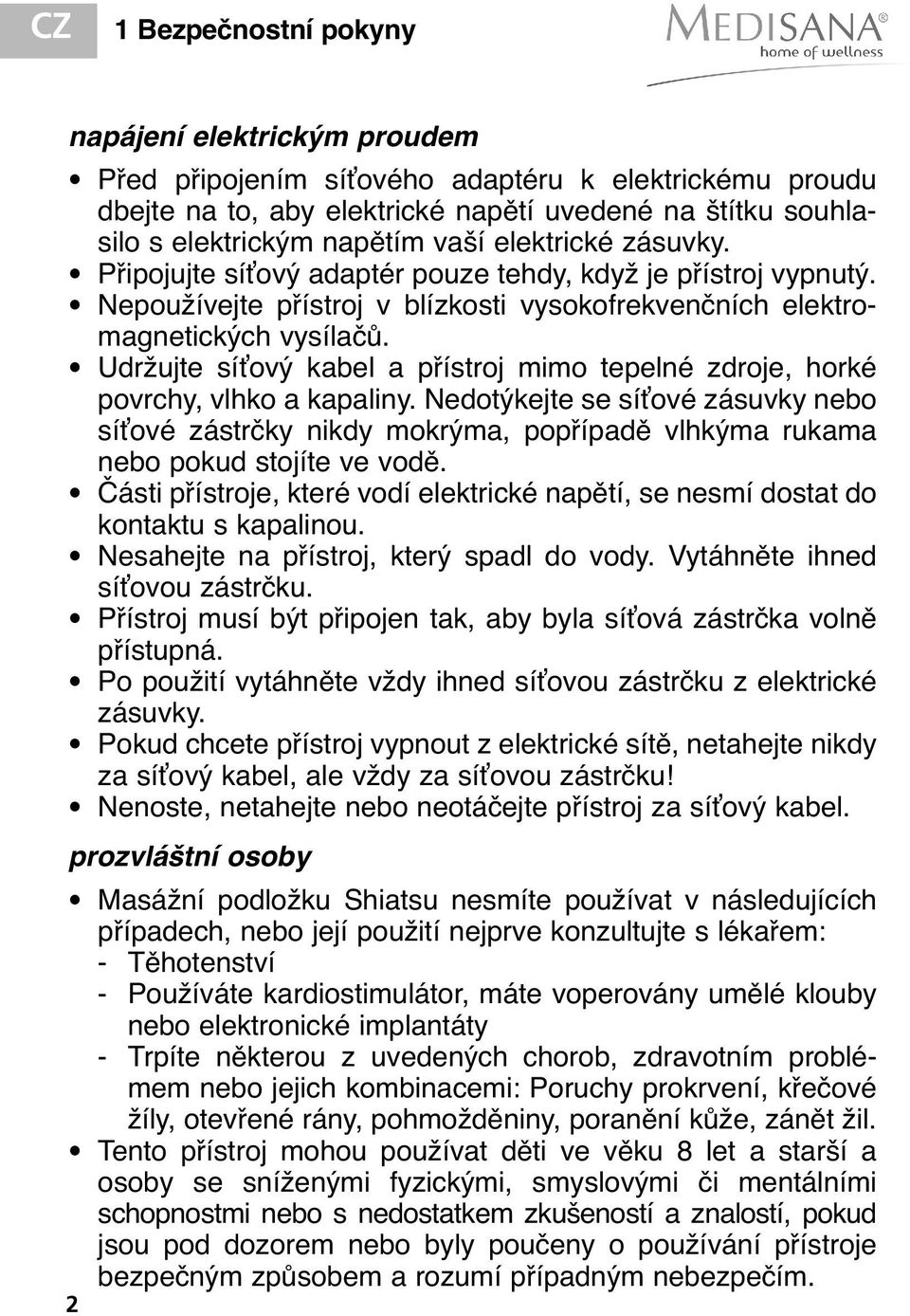 Udržujte síťový kabel a přístroj mimo tepelné zdroje, horké povrchy, vlhko a kapaliny.