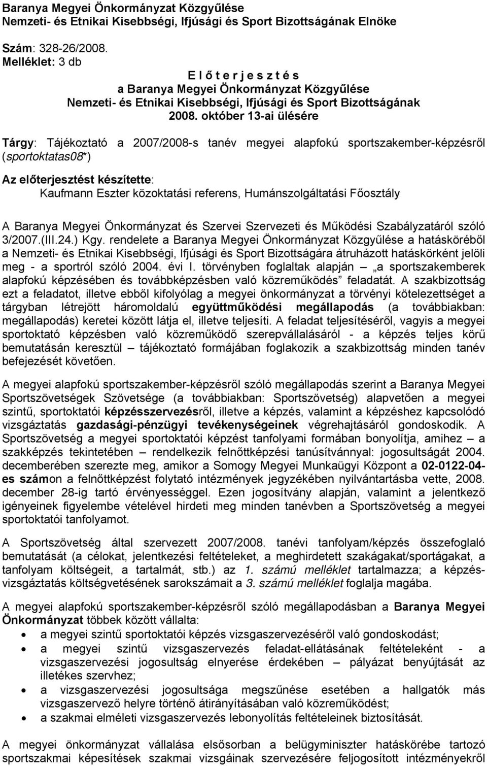 október 13-ai ülésére Tárgy: Tájékoztató a 2007/2008-s tanév megyei alapfokú sportszakember-képzésről (sportoktatas08*) Az előterjesztést készítette: Kaufmann Eszter közoktatási referens,