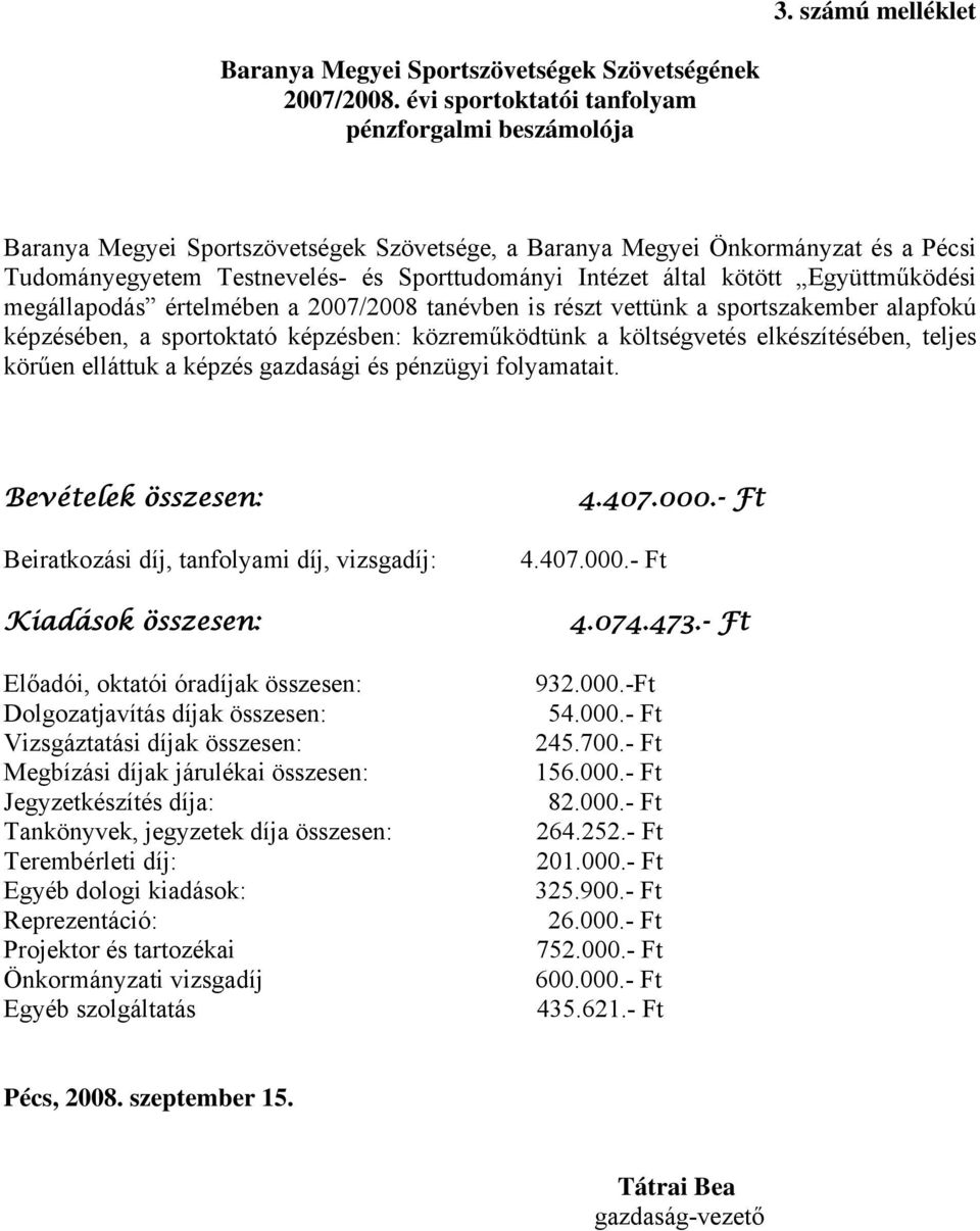 kötött Együttműködési megállapodás értelmében a 2007/2008 tanévben is részt vettünk a sportszakember alapfokú képzésében, a sportoktató képzésben: közreműködtünk a költségvetés elkészítésében, teljes