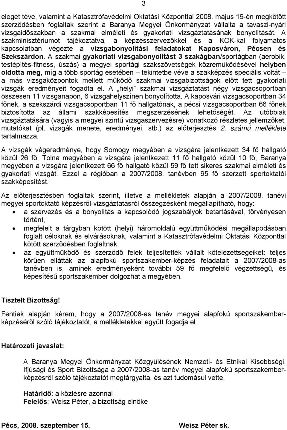 A szakminisztériumot tájékoztatva, a képzésszervezőkkel és a KOK-kal folyamatos kapcsolatban végezte a vizsgabonyolítási feladatokat Kaposváron, Pécsen és Szekszárdon.