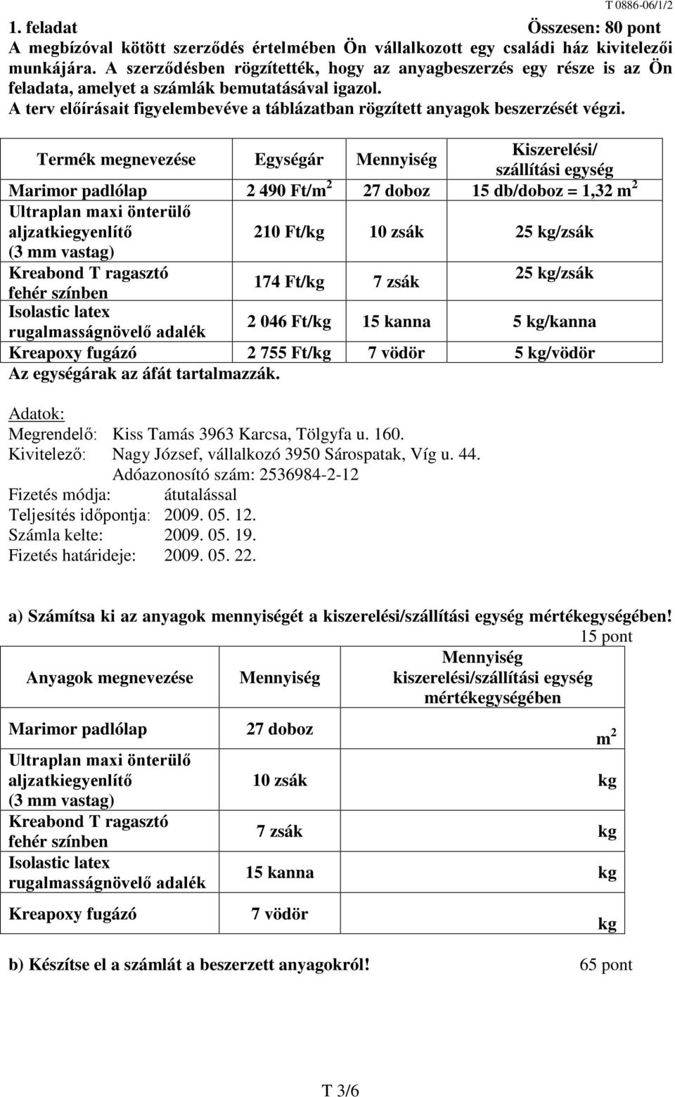 A terv előírásait figyelembevéve a táblázatban rögzített anyagok beszerzését végzi.