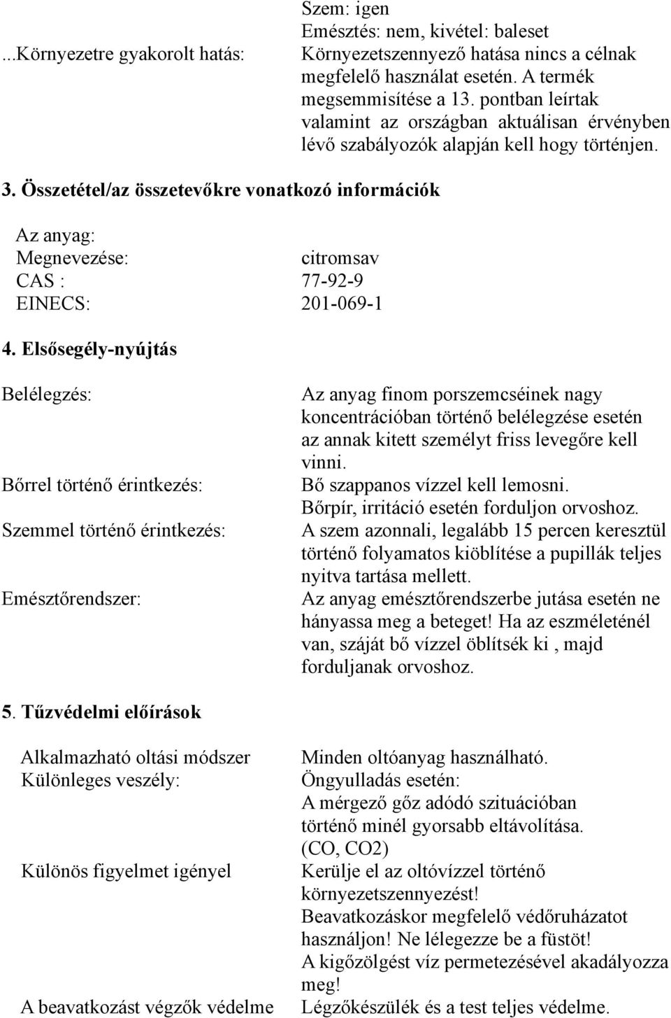 Összetétel/az összetevőkre vonatkozó információk Az anyag: Megnevezése: citromsav CAS : 77-92-9 EINECS: 201-069-1 4.