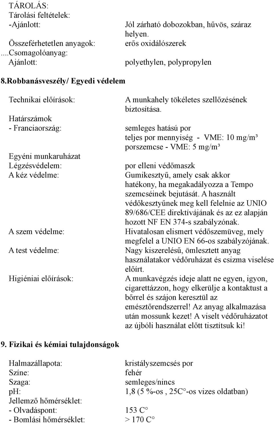 Határszámok - Franciaország: semleges hatású por teljes por mennyiség - VME: 10 mg/m³ porszemcse - VME: 5 mg/m³ Egyéni munkaruházat Légzésvédelem: A kéz védelme: A szem védelme: A test védelme: