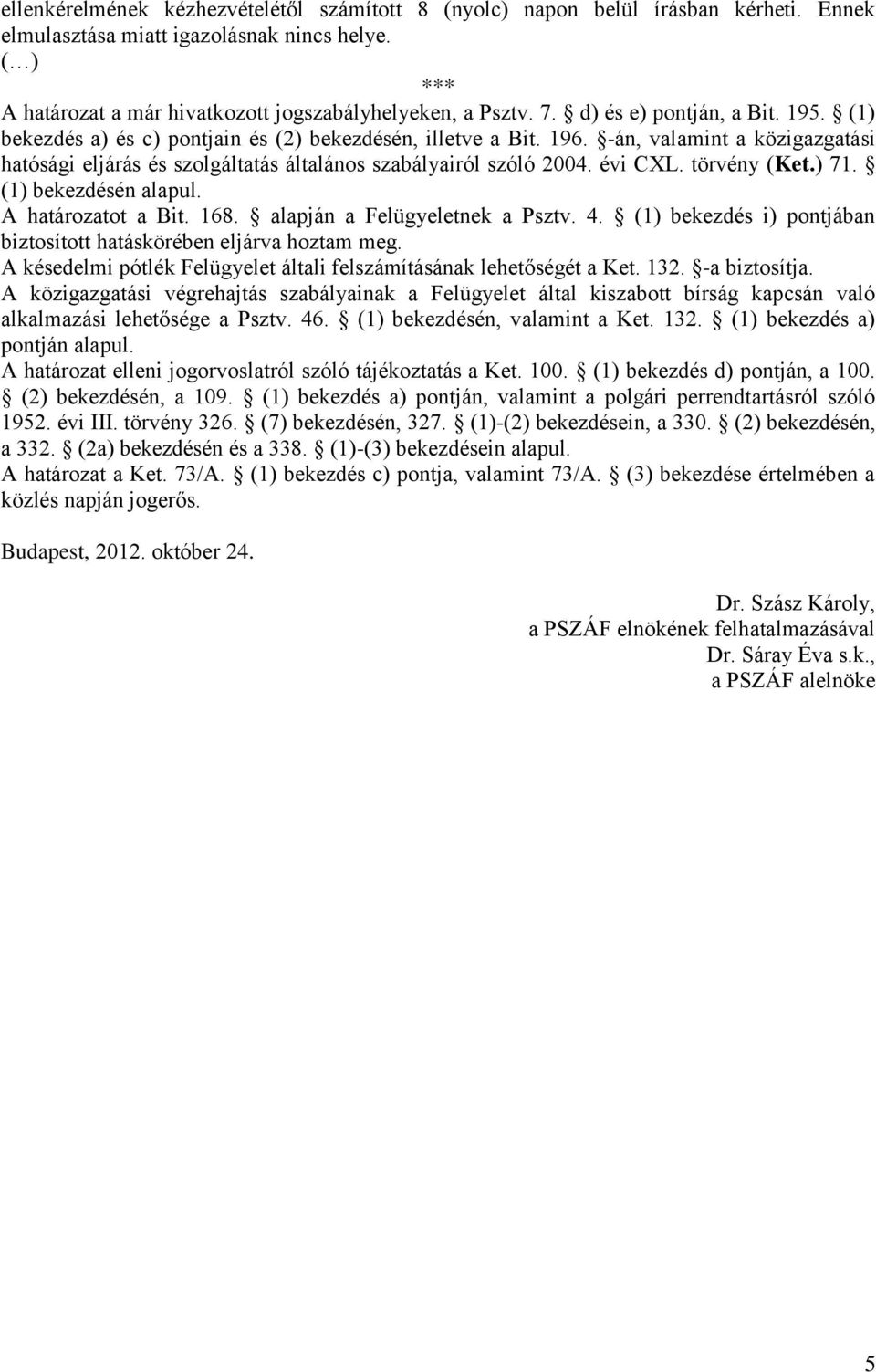 évi CXL. törvény (Ket.) 71. (1) bekezdésén alapul. A határozatot a Bit. 168. alapján a Felügyeletnek a Psztv. 4. (1) bekezdés i) pontjában biztosított hatáskörében eljárva hoztam meg.