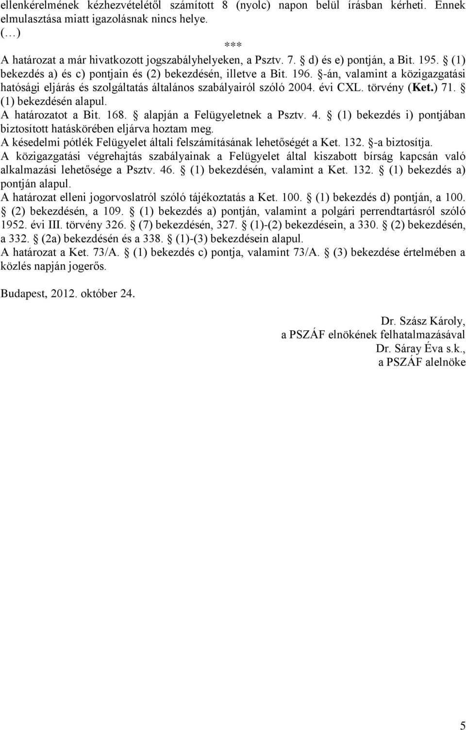 évi CXL. törvény (Ket.) 71. (1) bekezdésén alapul. A határozatot a Bit. 168. alapján a Felügyeletnek a Psztv. 4. (1) bekezdés i) pontjában biztosított hatáskörében eljárva hoztam meg.