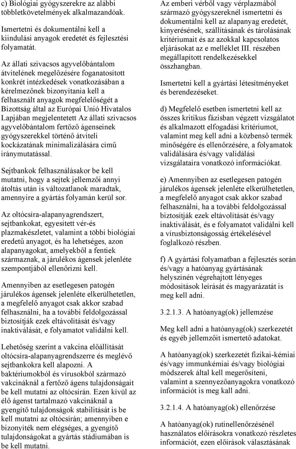 az Európai Unió Hivatalos Lapjában megjelentetett Az állati szivacsos agyvelőbántalom fertőző ágenseinek gyógyszerekkel történő átviteli kockázatának minimalizálására című iránymutatással.