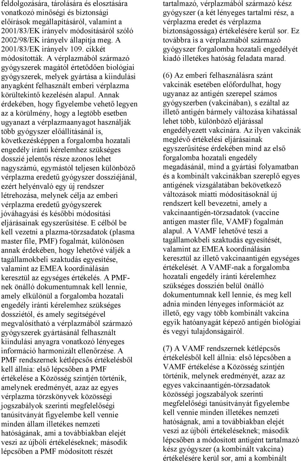 A vérplazmából származó gyógyszerek magától értetődően biológiai gyógyszerek, melyek gyártása a kiindulási anyagként felhasznált emberi vérplazma körültekintő kezelésén alapul.