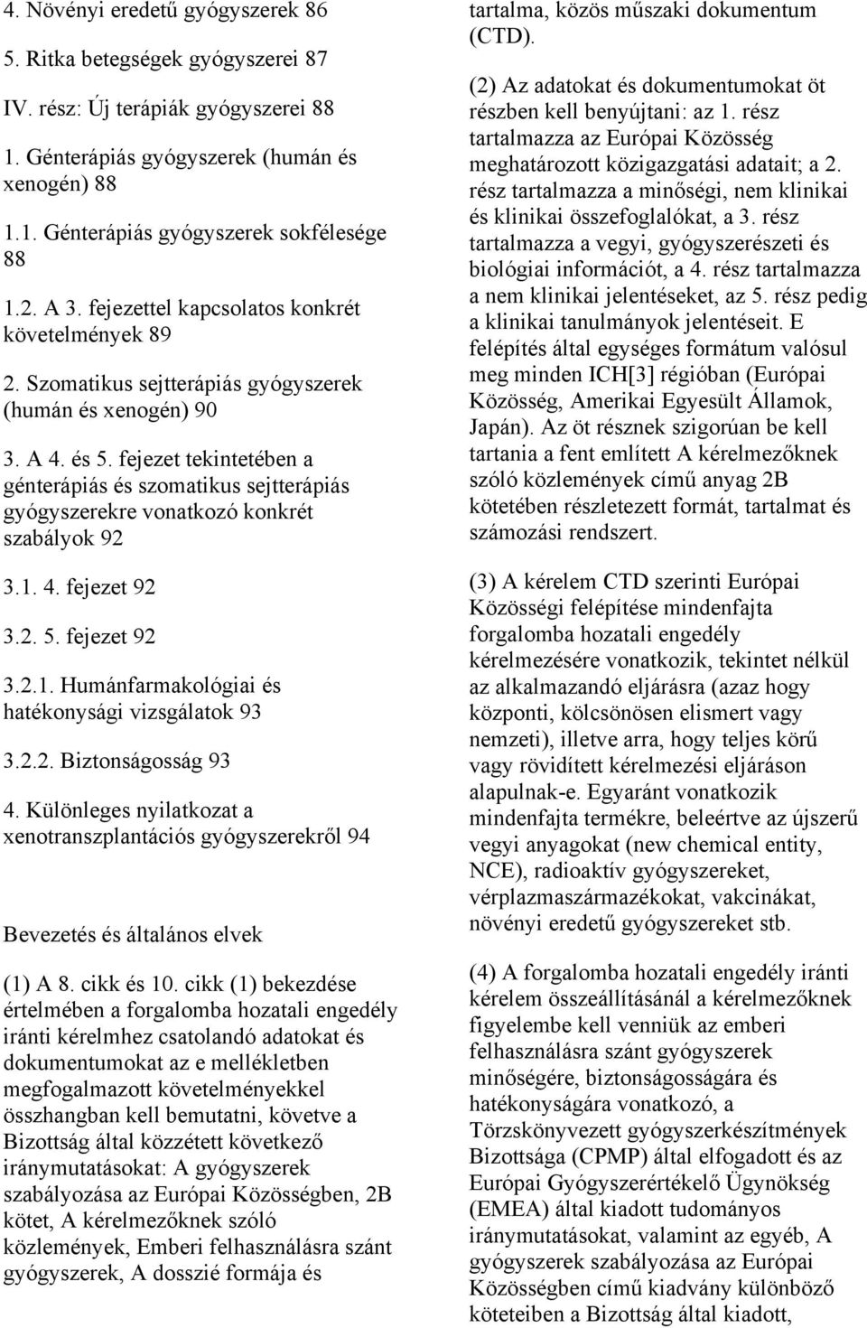 fejezet tekintetében a génterápiás és szomatikus sejtterápiás gyógyszerekre vonatkozó konkrét szabályok 92 3.1. 4. fejezet 92 3.2. 5. fejezet 92 3.2.1. Humánfarmakológiai és hatékonysági vizsgálatok 93 3.