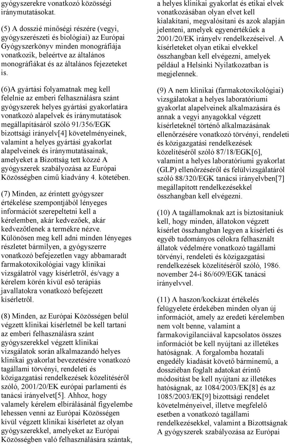 (6)A gyártási folyamatnak meg kell felelnie az emberi felhasználásra szánt gyógyszerek helyes gyártási gyakorlatára vonatkozó alapelvek és iránymutatások megállapításáról szóló 91/356/EGK bizottsági