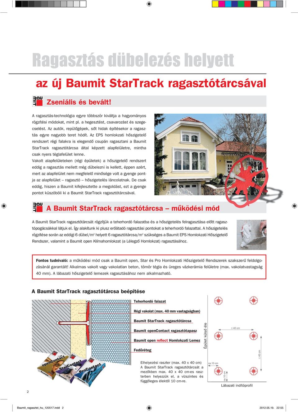 Az EPS homlokzati hôszigetelô rendszert régi falakra is elegendô csupán ragasztani a Baumit StarTrack ragasztótárcsa által képzett alapfelületre, mintha csak nyers téglafelület lenne.