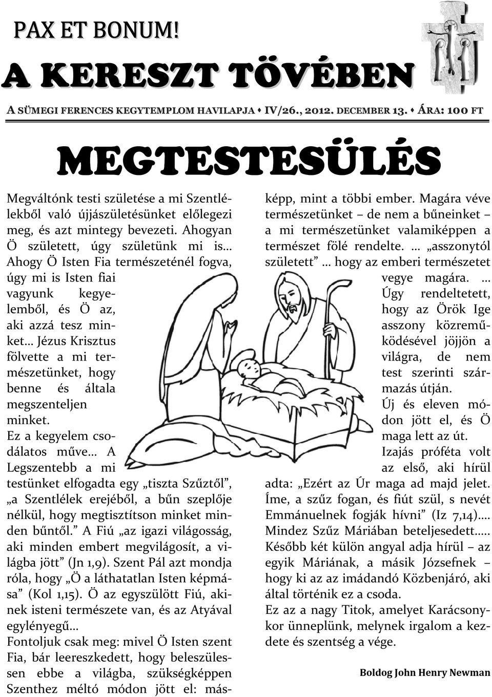 Ahogyan Ő született, úgy születünk mi is Ahogy Ő Isten Fia természeténél fogva, úgy mi is Isten fiai vagyunk kegyelemből, és Ő az, aki azzá tesz minket Jézus Krisztus fölvette a mi természetünket,