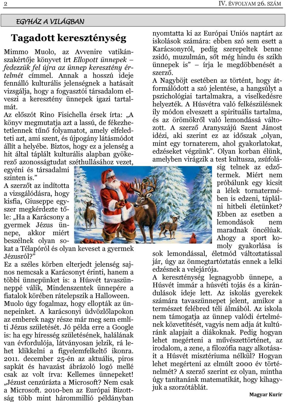 Az előszót Rino Fisichella érsek írta: A könyv megmutatja azt a lassú, de fékezhetetlennek tűnő folyamatot, amely elfeledteti azt, ami szent, és újpogány látásmódot állít a helyébe.