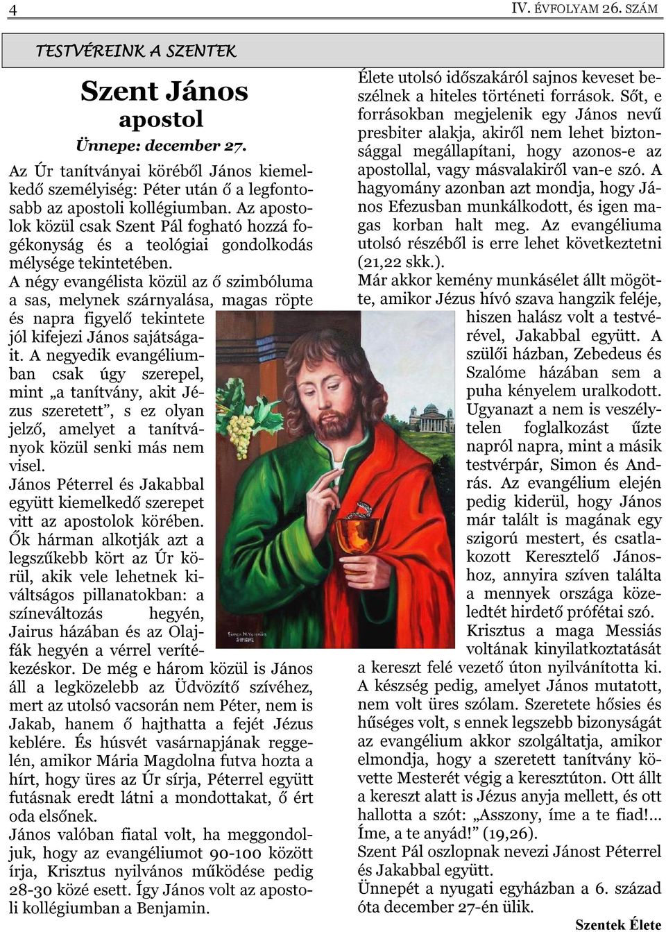 A négy evangélista közül az ő szimbóluma a sas, melynek szárnyalása, magas röpte és napra figyelő tekintete jól kifejezi János sajátságait.