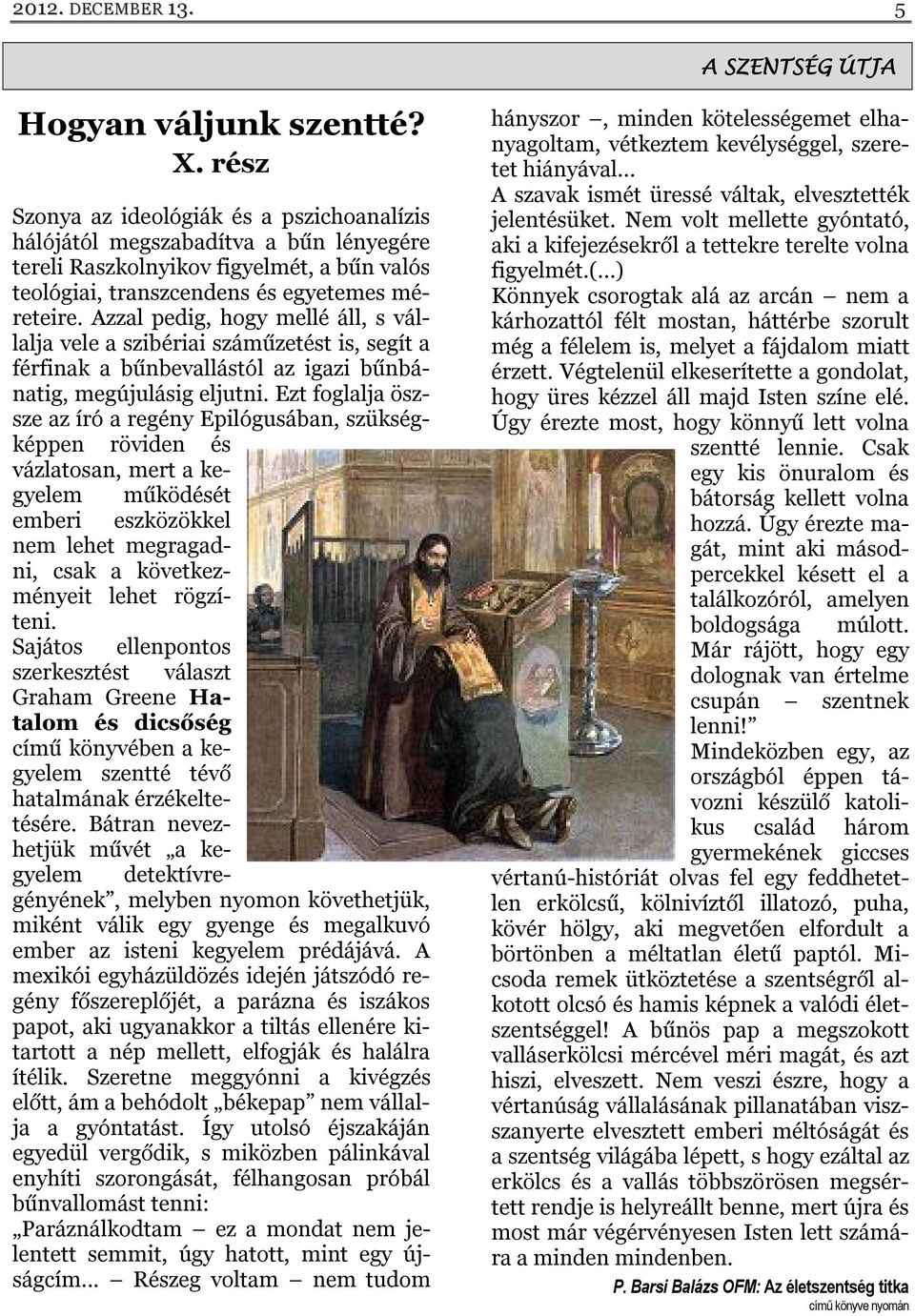 Azzal pedig, hogy mellé áll, s vállalja vele a szibériai száműzetést is, segít a férfinak a bűnbevallástól az igazi bűnbánatig, megújulásig eljutni.