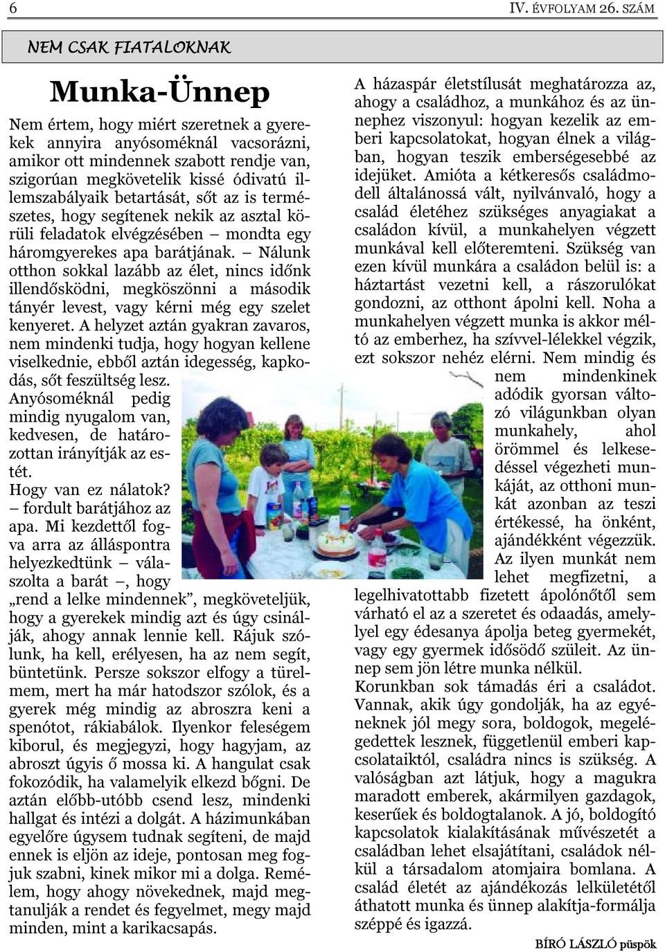 illemszabályaik betartását, sőt az is természetes, hogy segítenek nekik az asztal körüli feladatok elvégzésében mondta egy háromgyerekes apa barátjának.