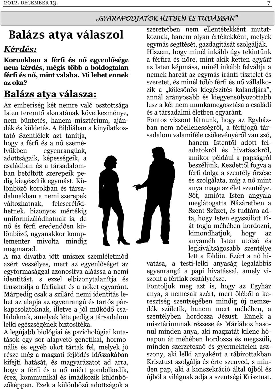 A Bibliában a kinyilatkoztató Szentlélek azt tanítja, hogy a férfi és a nő személyükben egyenrangúak, adottságaik, képességeik, a családban és a társadalomban betöltött szerepeik pedig kiegészítik
