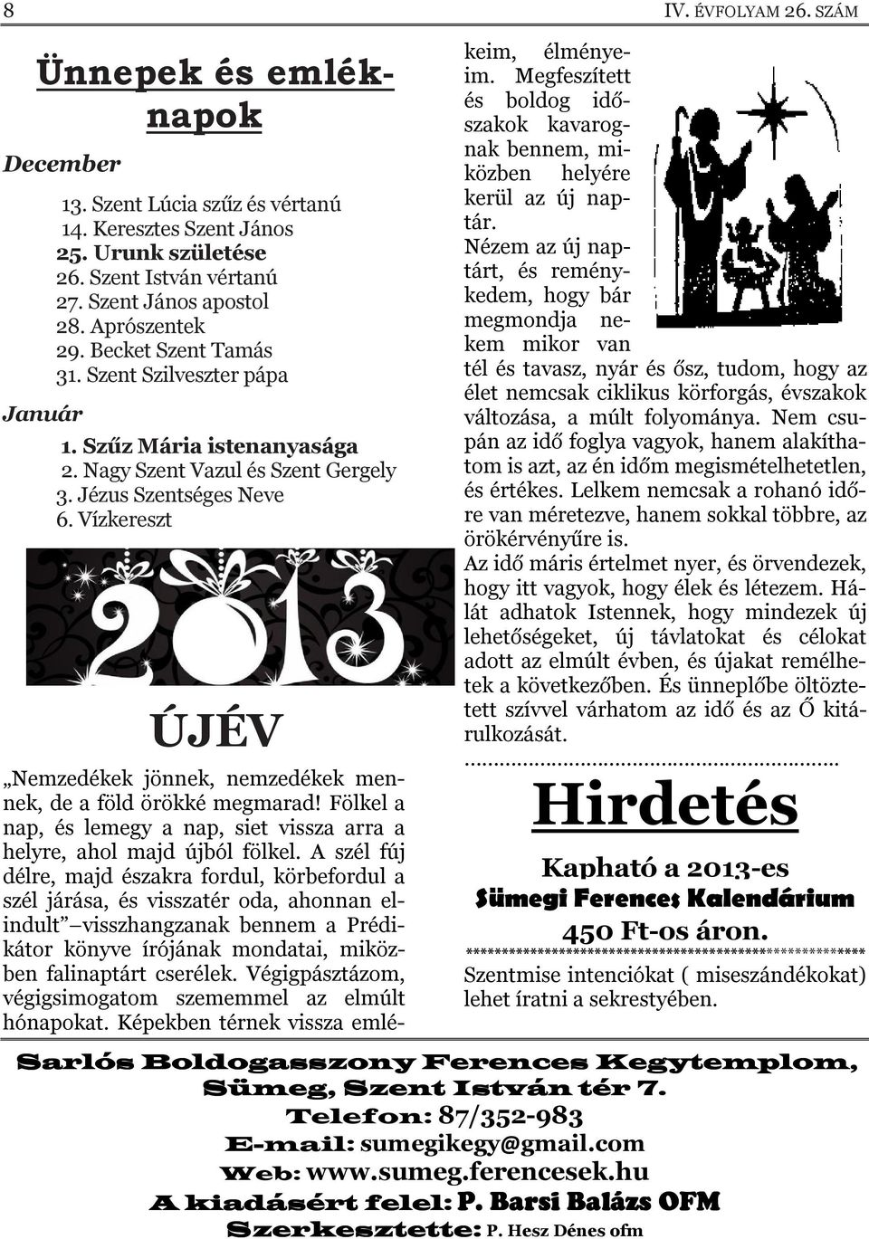 Vízkereszt ÚJÉV Nemzedékek jönnek, nemzedékek mennek, de a föld örökké megmarad! Fölkel a nap, és lemegy a nap, siet vissza arra a helyre, ahol majd újból fölkel.