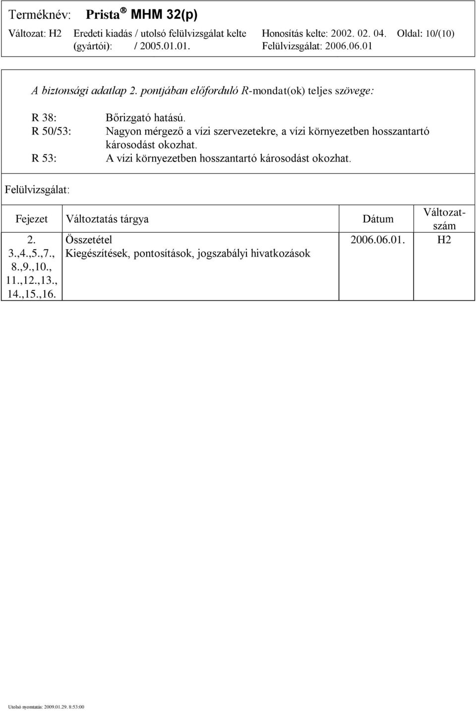 Nagyon mérgező a vízi szervezetekre, a vízi környezetben hosszantartó károsodást okozhat.