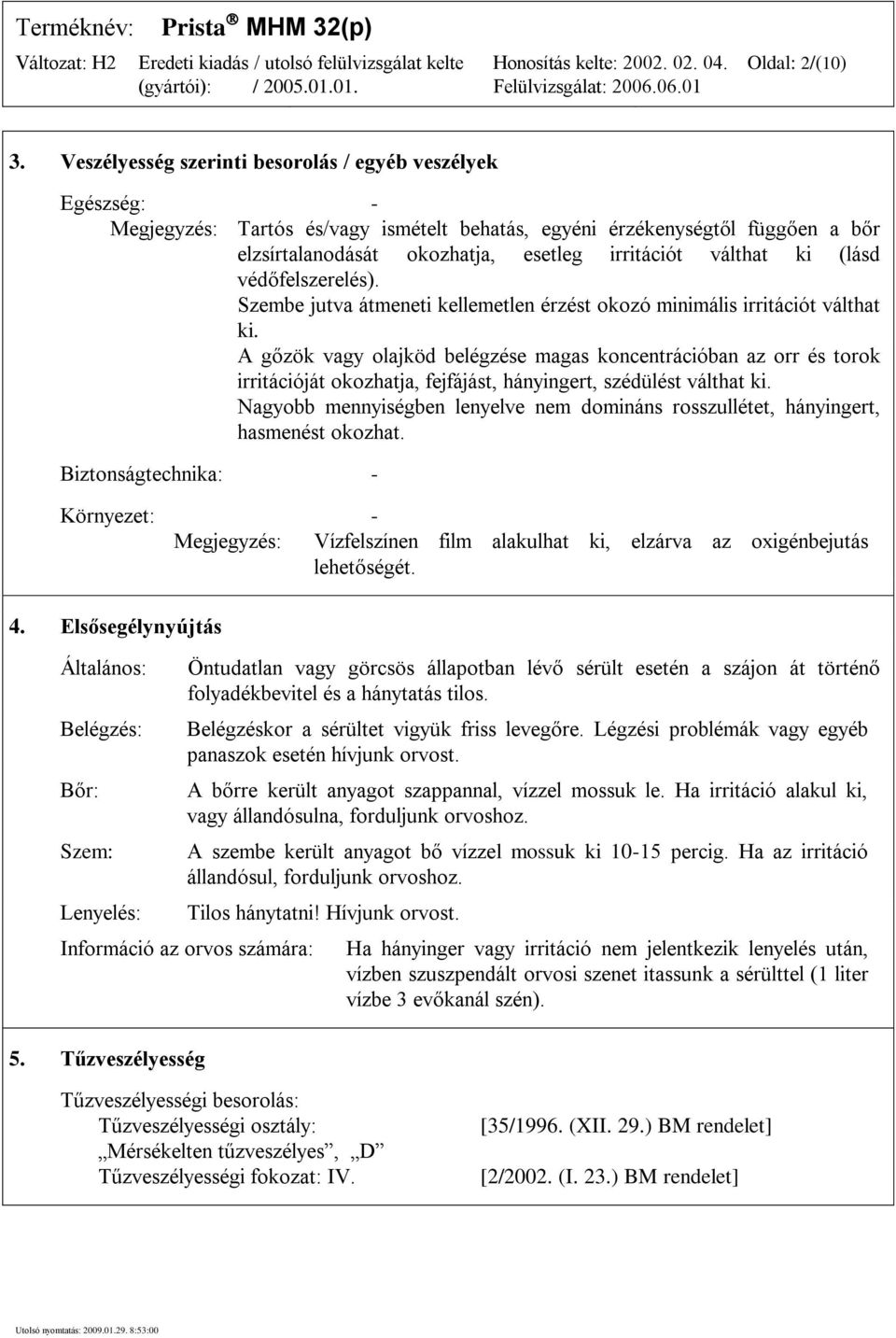 ki (lásd védőfelszerelés). Szembe jutva átmeneti kellemetlen érzést okozó minimális irritációt válthat ki.