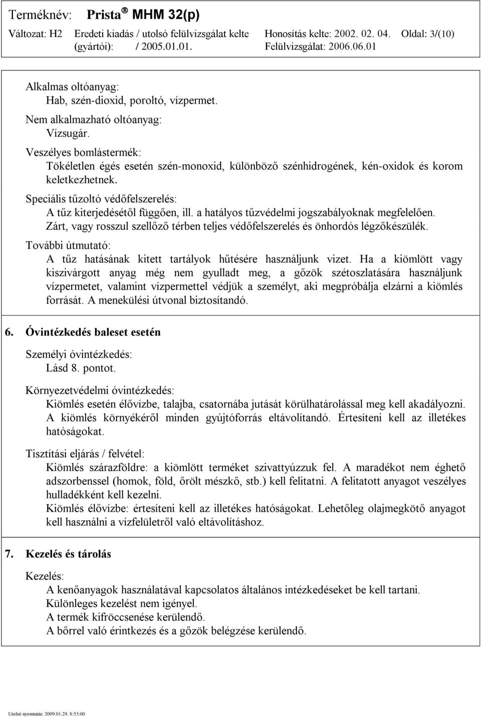 a hatályos tűzvédelmi jogszabályoknak megfelelően. Zárt, vagy rosszul szellőző térben teljes védőfelszerelés és önhordós légzőkészülék.
