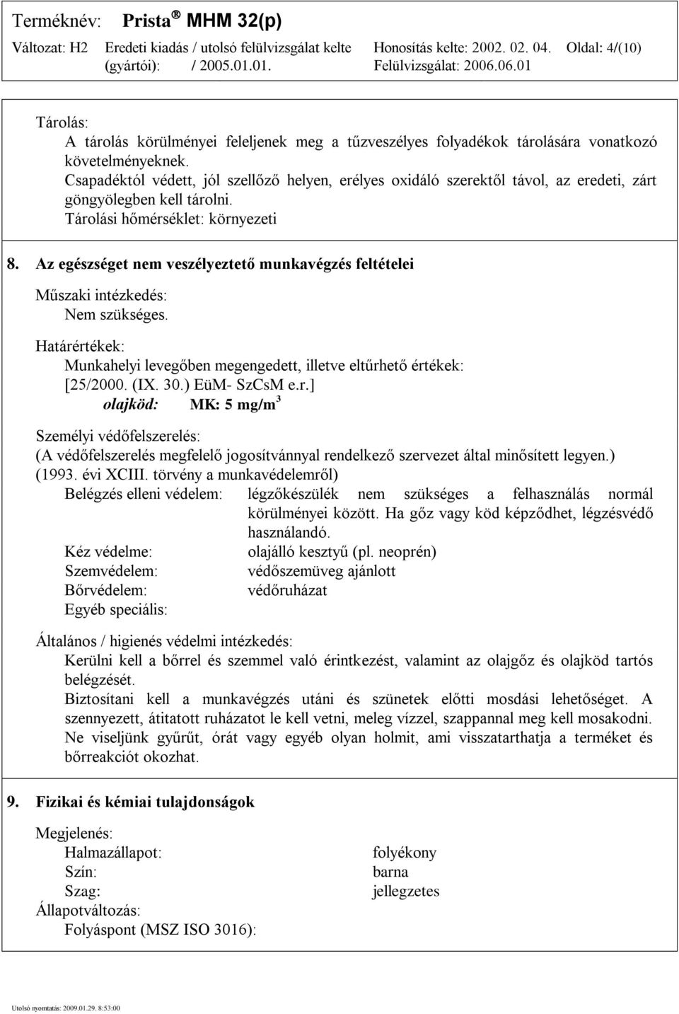 Az egészséget nem veszélyeztető munkavégzés feltételei Műszaki intézkedés: Nem szükséges. Határé