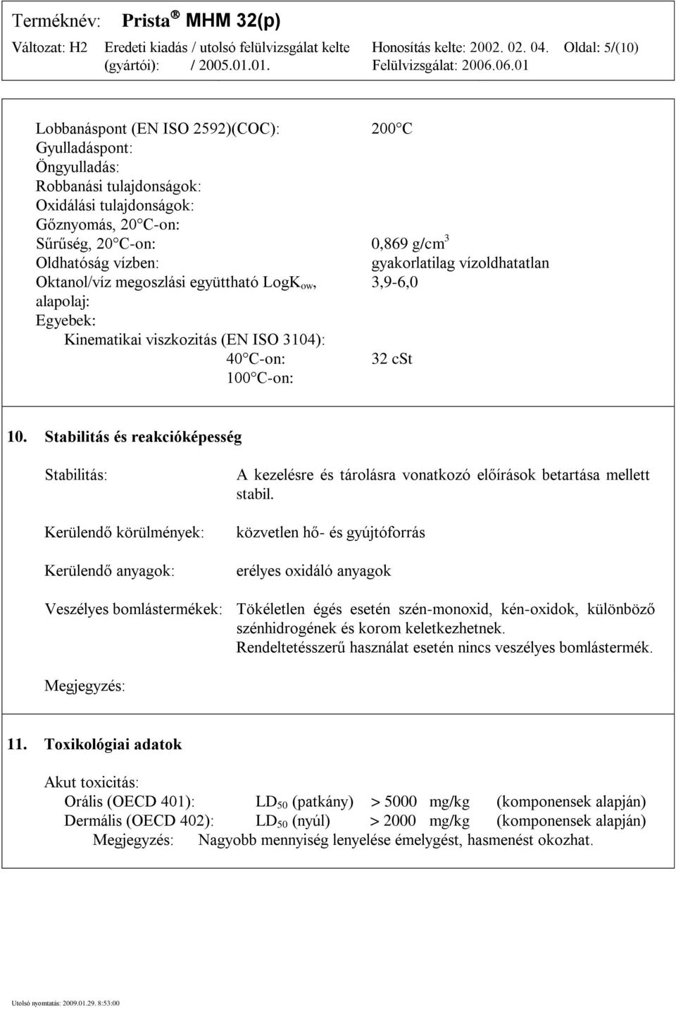 Stabilitás és reakcióképesség Stabilitás: Kerülendő körülmények: Kerülendő anyagok: A kezelésre és tárolásra vonatkozó előírások betartása mellett stabil.