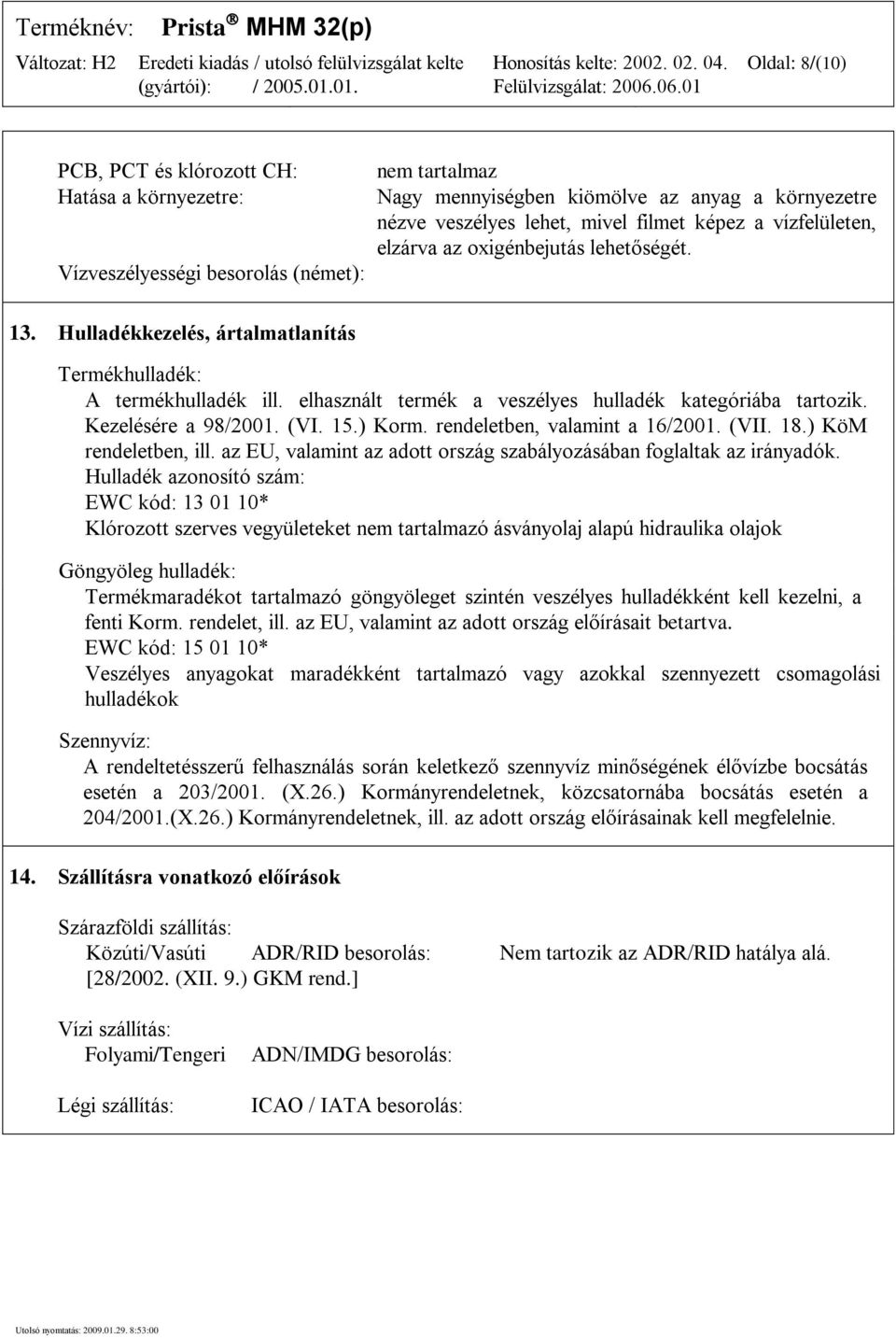 Kezelésére a 98/2001. (VI. 15.) Korm. rendeletben, valamint a 16/2001. (VII. 18.) KöM rendeletben, ill. az EU, valamint az adott ország szabályozásában foglaltak az irányadók.
