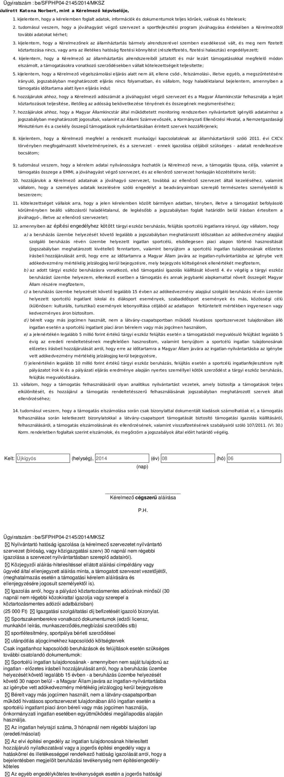 kijelentem, hogy a Kérelmezőnek az államháztartás bármely alrendszerével szemben esedékessé vált, és meg nem fizetett köztartozása nincs, vagy arra az illetékes hatóság fizetési könnyítést