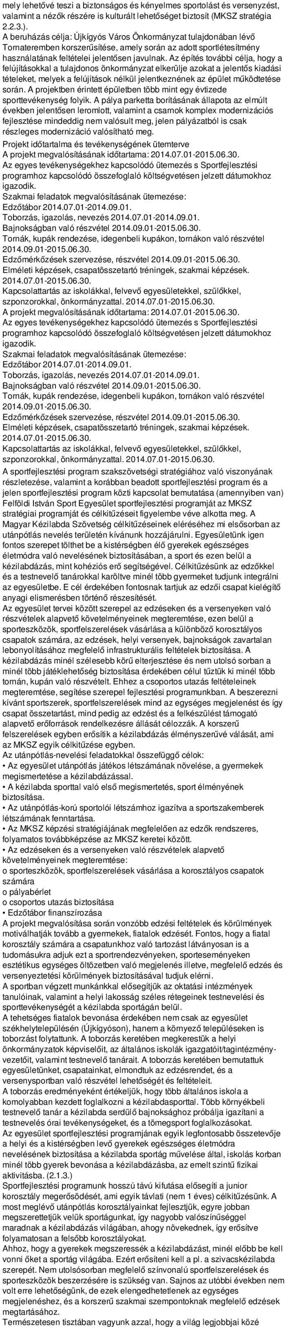 Az építés további célja, hogy a felújításokkal a tulajdonos önkormányzat elkerülje azokat a jelentős kiadási tételeket, melyek a felújítások nélkül jelentkeznének az épület működtetése során.
