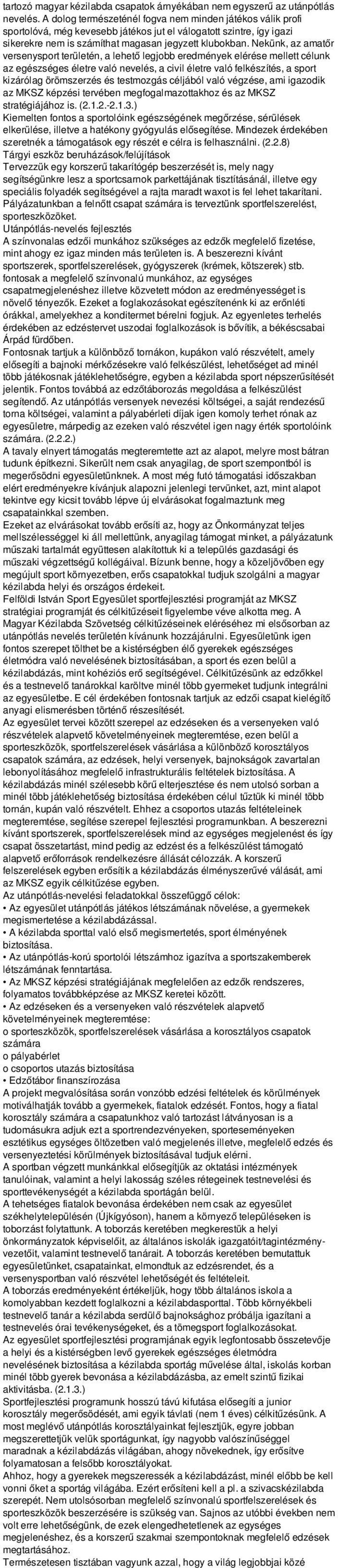 Nekünk, az amatőr versenysport területén, a lehető legjobb eredmények elérése mellett célunk az egészséges életre való nevelés, a civil életre való felkészítés, a sport kizárólag örömszerzés és