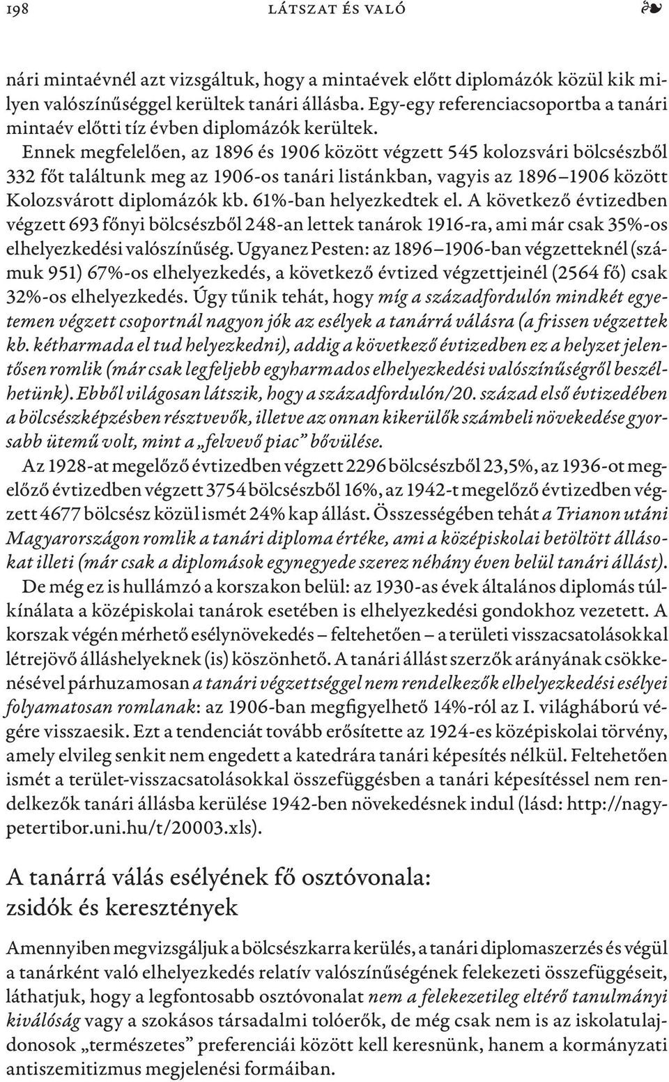 Ennek megfelelően, az 1896 és 1906 között végzett 545 kolozsvári bölcsészből 332 főt találtunk meg az 1906-os tanári listánkban, vagyis az 1896 1906 között Kolozsvárott diplomázók kb.
