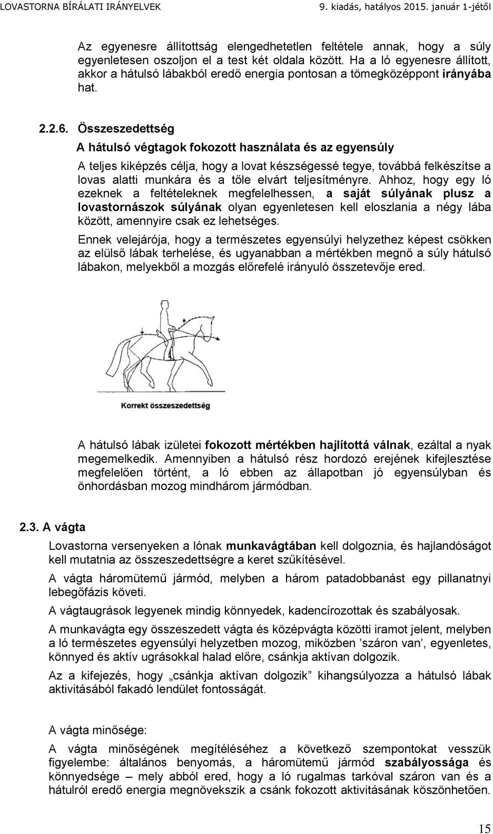 Összeszedettség A hátulsó végtagok fokozott használata és az egyensúly A teljes kiképzés célja, hogy a lovat készségessé tegye, továbbá felkészítse a lovas alatti munkára és a tőle elvárt