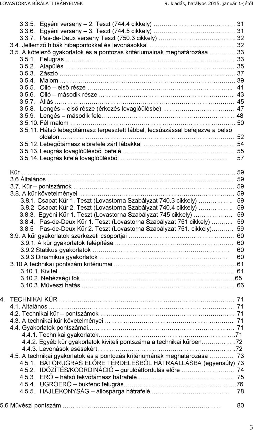 Olló második része 43 3.5.7. Állás. 45 3.5.8. Lengés első része (érkezés lovaglóülésbe).. 47 3.5.9. Lengés második fele 48 3.5.10. Fél malom 50 3.5.11.