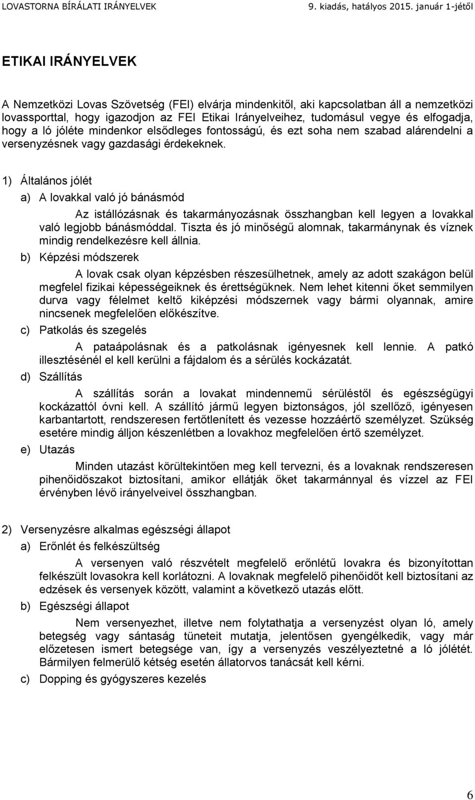 1) Általános jólét a) A lovakkal való jó bánásmód Az istállózásnak és takarmányozásnak összhangban kell legyen a lovakkal való legjobb bánásmóddal.