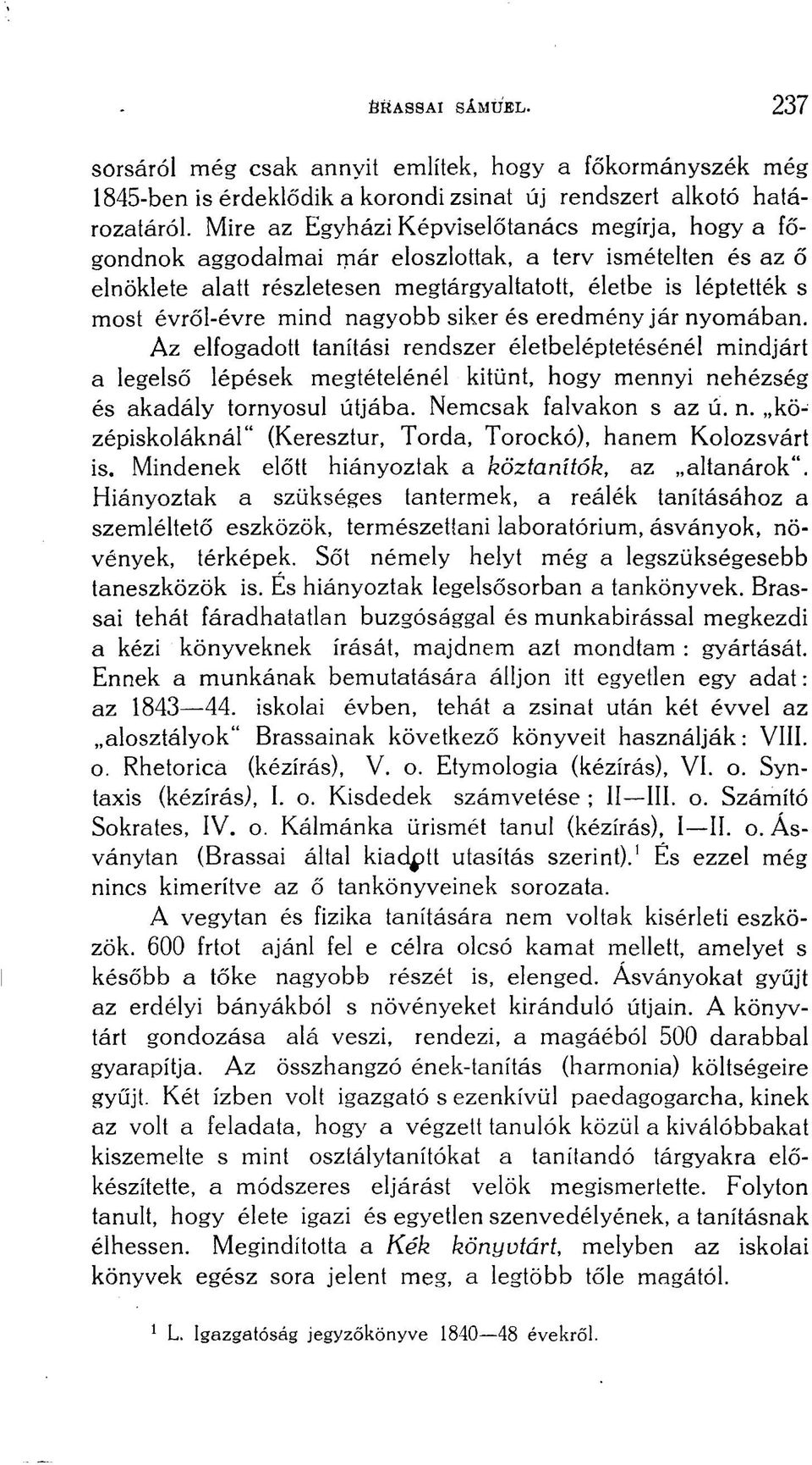 mind nagyobb siker és eredmény jár nyomában. Az elfogadott tanítási rendszer életbeléptetésénél mindjárt a legelső lépések megtételénél kitűnt, hogy mennyi nehézség és akadály tornyosul útjába.