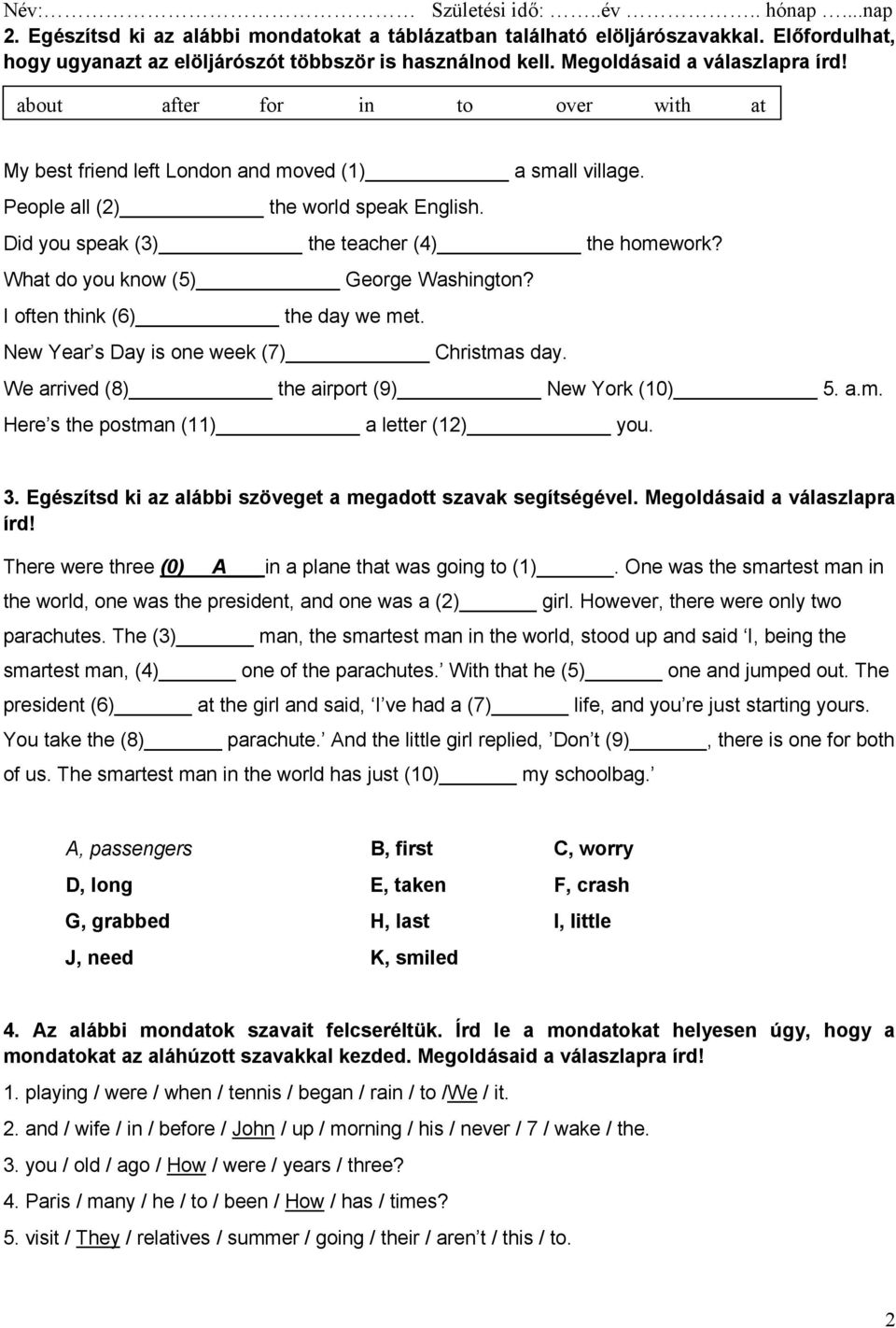 What do you know (5) George Washington? I often think (6) the day we met. New Year s Day is one week (7) Christmas day. We arrived (8) the airport (9) New York (10) 5. a.m. Here s the postman (11) a letter (12) you.