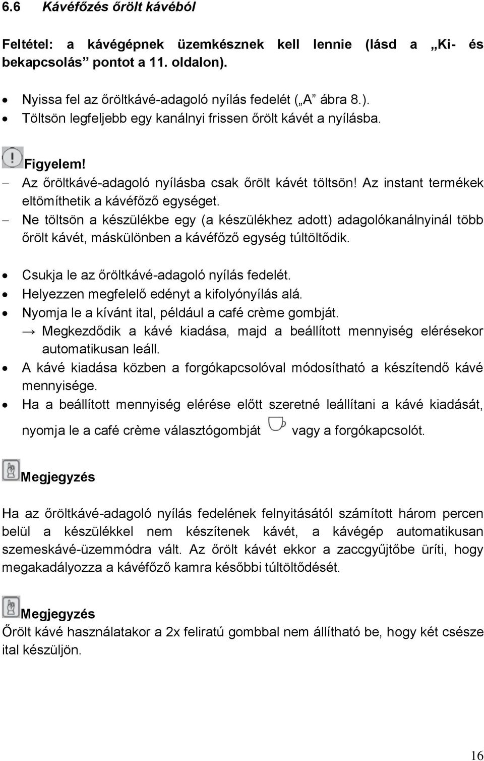 Ne töltsön a készülékbe egy (a készülékhez adott) adagolókanálnyinál több őrölt kávét, máskülönben a kávéfőző egység túltöltődik. Csukja le az őröltkávé-adagoló nyílás fedelét.