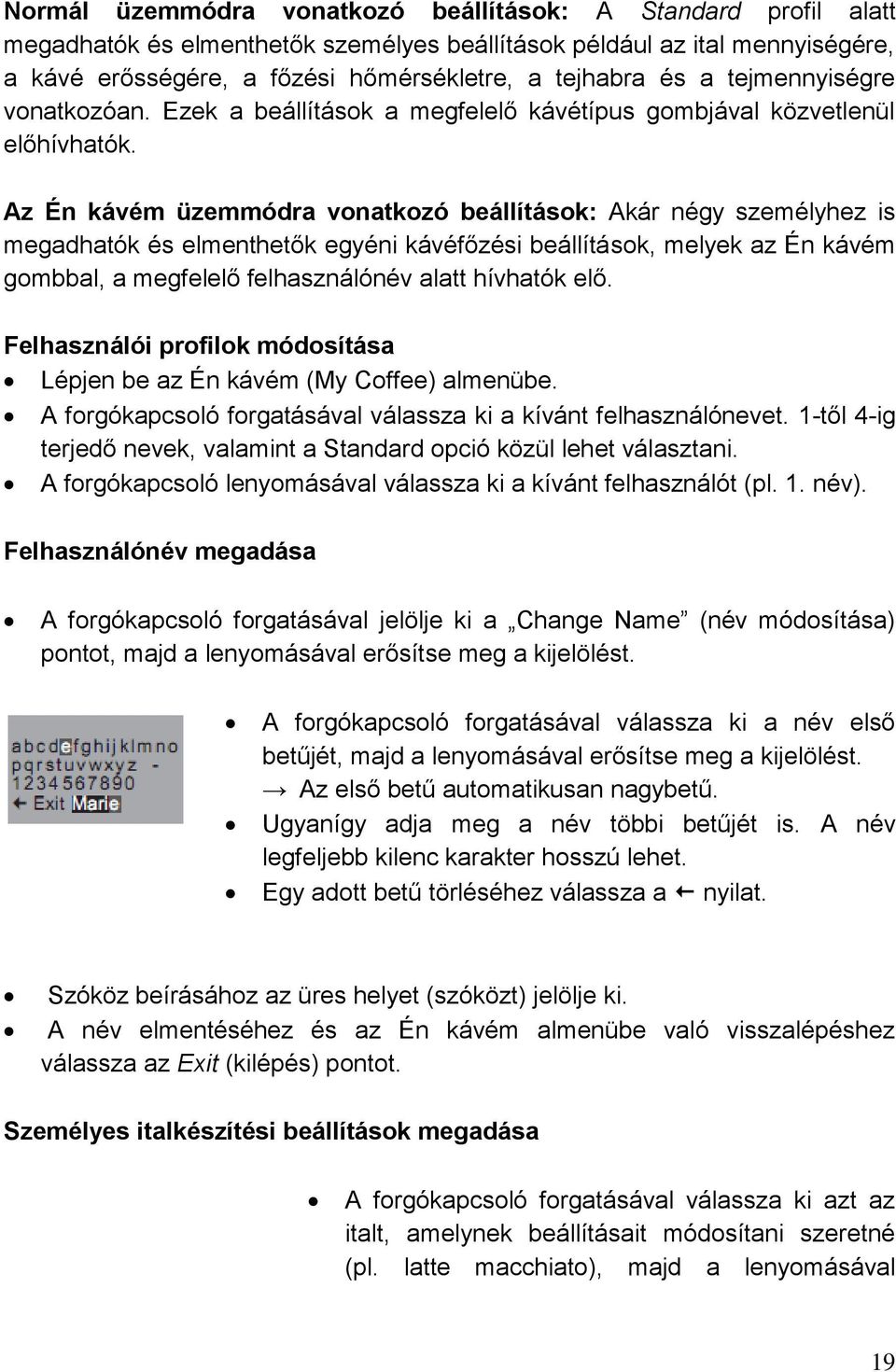 Az Én kávém üzemmódra vonatkozó beállítások: Akár négy személyhez is megadhatók és elmenthetők egyéni kávéfőzési beállítások, melyek az Én kávém gombbal, a megfelelő felhasználónév alatt hívhatók elő.