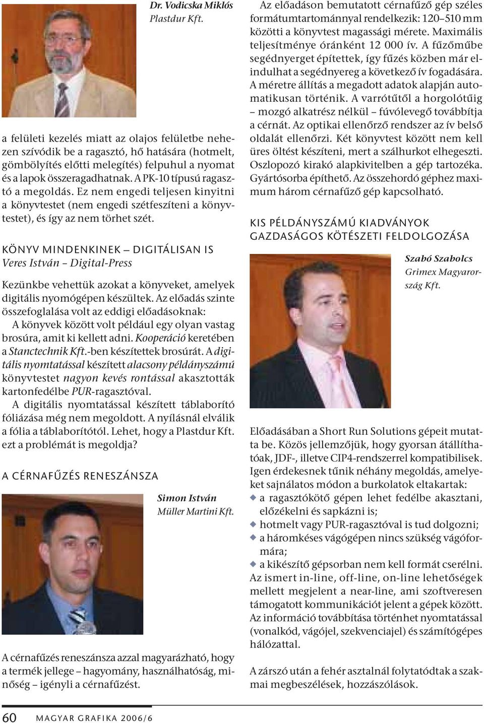 KÖNYV MINDENKINEK DIGITÁLISAN IS Veres István Digital-Press Kezünkbe vehettük azokat a könyveket, amelyek digitális nyomógépen készültek.